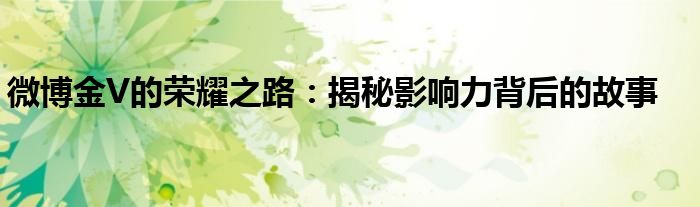 微博金V的荣耀之路：揭秘影响力背后的故事