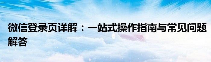 微信登录页详解：一站式操作指南与常见问题解答