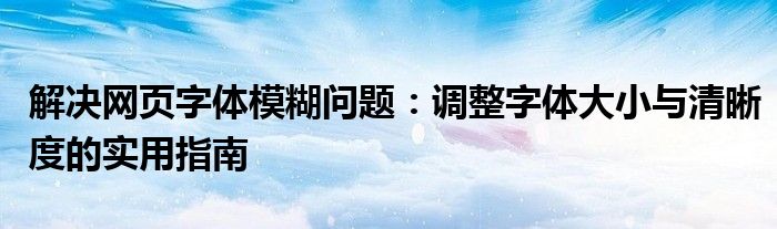 解决网页字体模糊问题：调整字体大小与清晰度的实用指南