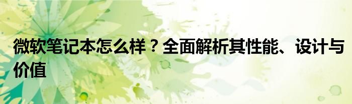 微软笔记本怎么样？全面解析其性能、设计与价值