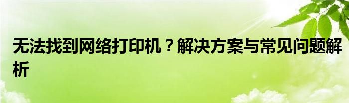 无法找到网络打印机？解决方案与常见问题解析