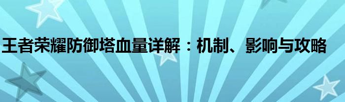 王者荣耀防御塔血量详解：机制、影响与攻略