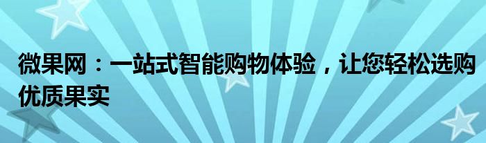 微果网：一站式智能购物体验，让您轻松选购优质果实