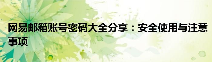 网易邮箱账号密码大全分享：安全使用与注意事项