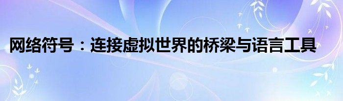 网络符号：连接虚拟世界的桥梁与语言工具