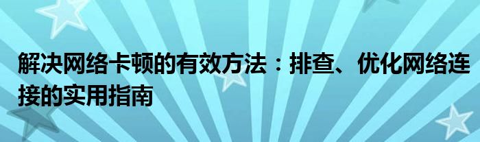 解决网络卡顿的有效方法：排查、优化网络连接的实用指南