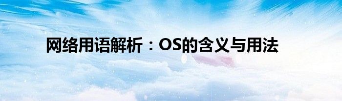 网络用语解析：OS的含义与用法