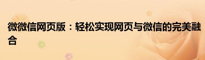 微微信网页版：轻松实现网页与微信的完美融合