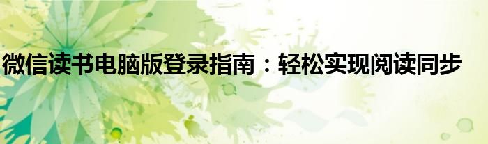 微信读书电脑版登录指南：轻松实现阅读同步