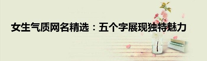 女生气质网名精选：五个字展现独特魅力