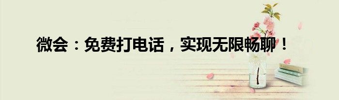 微会：免费打电话，实现无限畅聊！