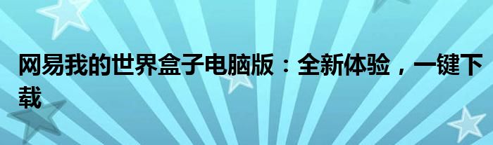网易我的世界盒子电脑版：全新体验，一键下载