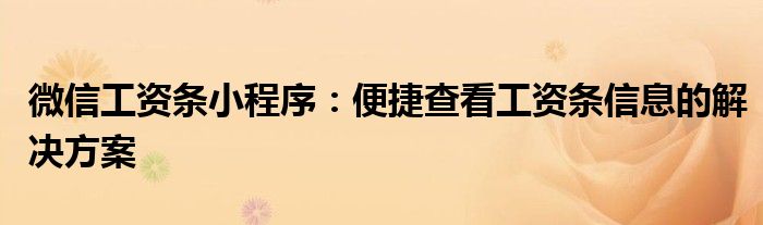 微信工资条小程序：便捷查看工资条信息的解决方案