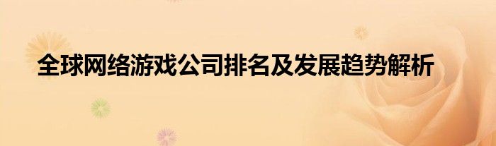 全球网络游戏公司排名及发展趋势解析