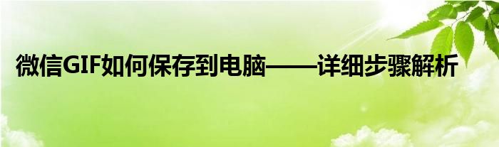 微信GIF如何保存到电脑——详细步骤解析