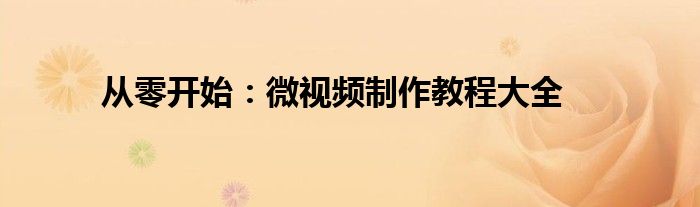 从零开始：微视频制作教程大全