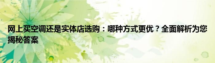网上买空调还是实体店选购：哪种方式更优？全面解析为您揭秘答案