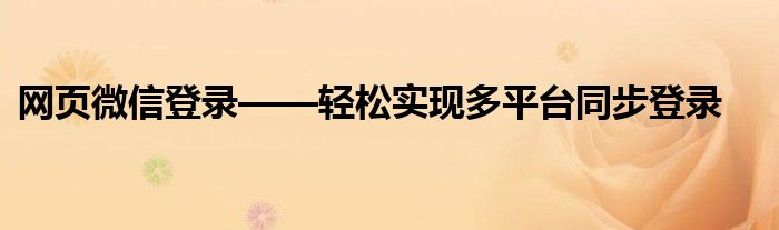 网页微信登录——轻松实现多平台同步登录