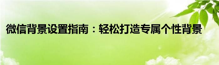 微信背景设置指南：轻松打造专属个性背景