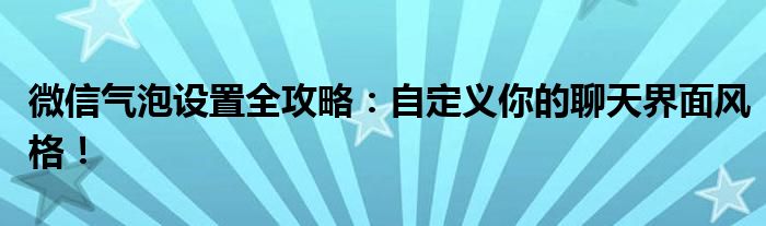 微信气泡设置全攻略：自定义你的聊天界面风格！