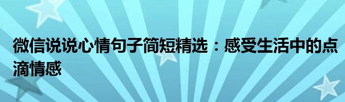 微信说说心情句子简短精选：感受生活中的点滴情感