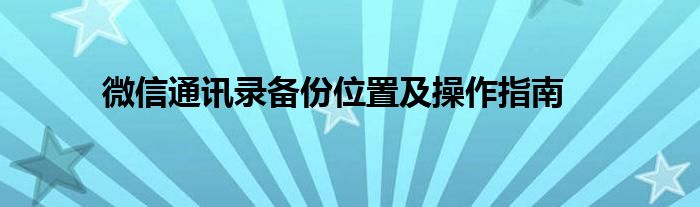 微信通讯录备份位置及操作指南
