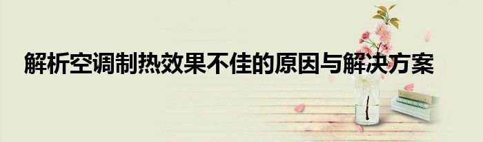 解析空调制热效果不佳的原因与解决方案