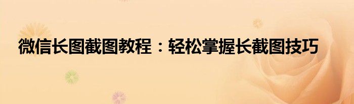 微信长图截图教程：轻松掌握长截图技巧