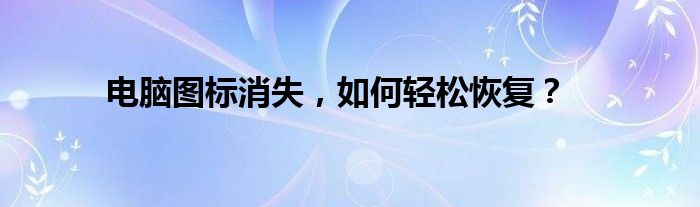电脑图标消失，如何轻松恢复？