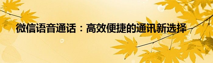 微信语音通话：高效便捷的通讯新选择