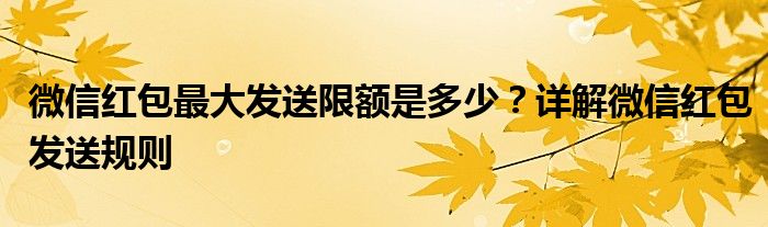 微信红包最大发送限额是多少？详解微信红包发送规则