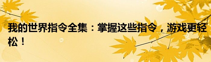 我的世界指令全集：掌握这些指令，游戏更轻松！
