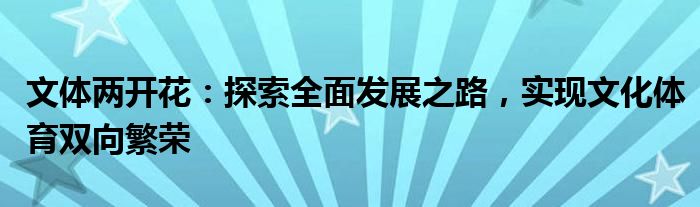 文体两开花：探索全面发展之路，实现文化体育双向繁荣
