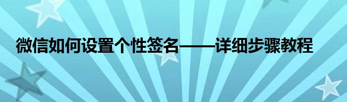 微信如何设置个性签名——详细步骤教程