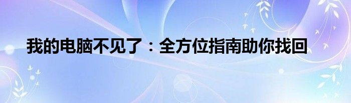 我的电脑不见了：全方位指南助你找回