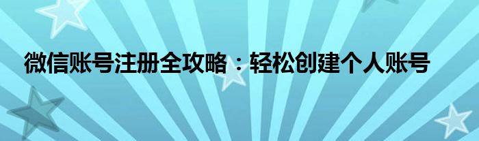 微信账号注册全攻略：轻松创建个人账号
