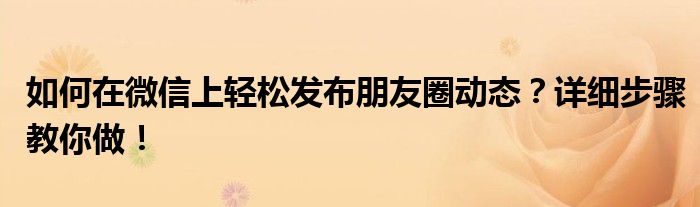 如何在微信上轻松发布朋友圈动态？详细步骤教你做！