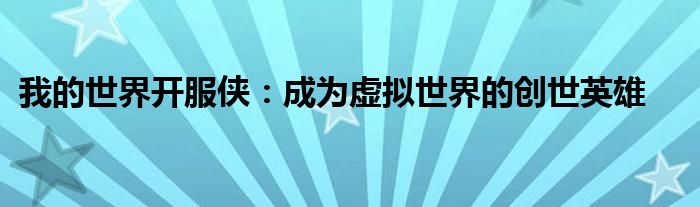 我的世界开服侠：成为虚拟世界的创世英雄