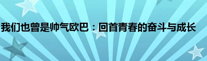 我们也曾是帅气欧巴：回首青春的奋斗与成长