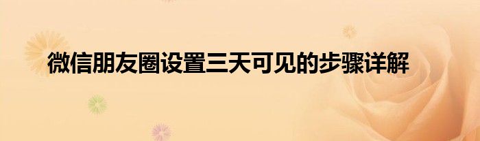 微信朋友圈设置三天可见的步骤详解