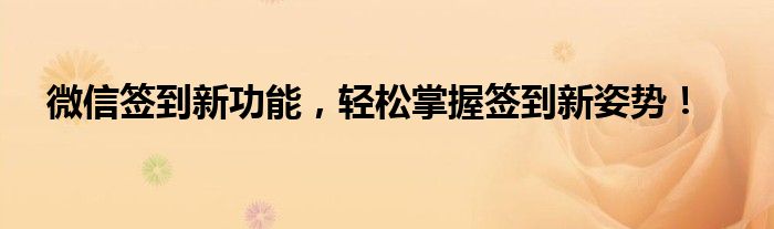 微信签到新功能，轻松掌握签到新姿势！