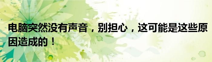 电脑突然没有声音，别担心，这可能是这些原因造成的！