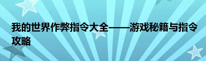 我的世界作弊指令大全——游戏秘籍与指令攻略