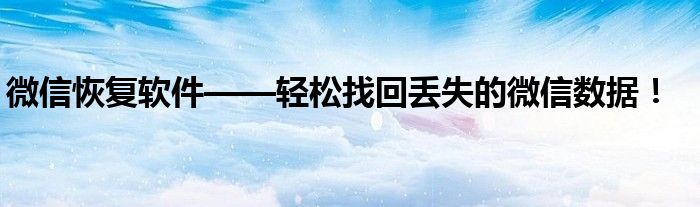 微信恢复软件——轻松找回丢失的微信数据！