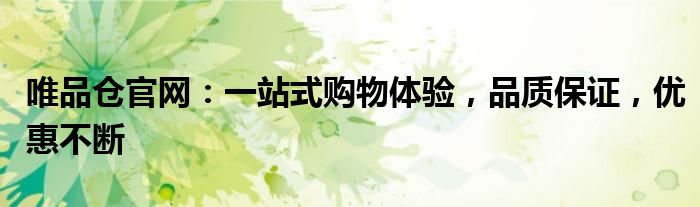 唯品仓官网：一站式购物体验，品质保证，优惠不断
