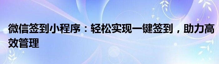 微信签到小程序：轻松实现一键签到，助力高效管理