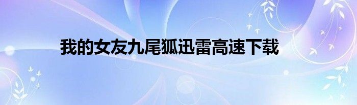 我的女友九尾狐迅雷高速下载