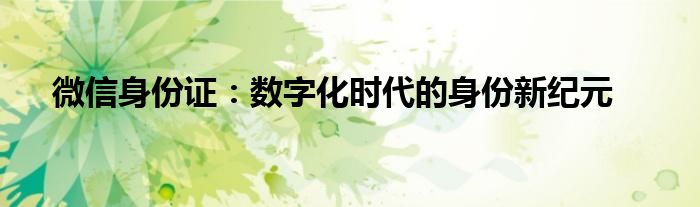 微信身份证：数字化时代的身份新纪元