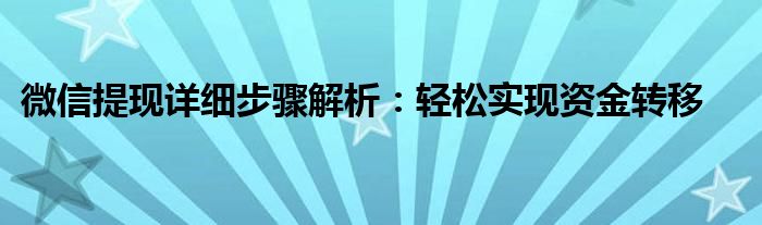 微信提现详细步骤解析：轻松实现资金转移