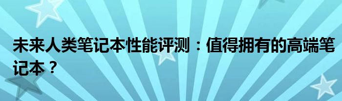未来人类笔记本性能评测：值得拥有的高端笔记本？